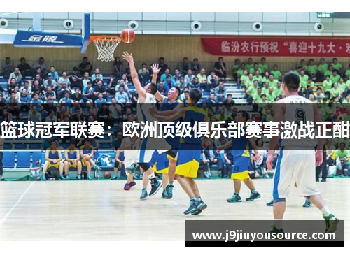 篮球冠军联赛：欧洲顶级俱乐部赛事激战正酣