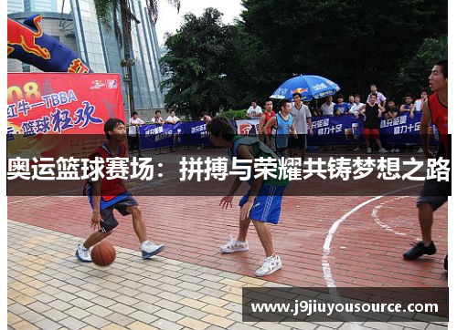 奥运篮球赛场：拼搏与荣耀共铸梦想之路