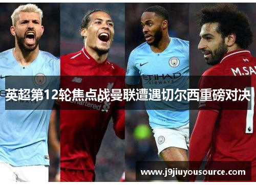 英超第12轮焦点战曼联遭遇切尔西重磅对决
